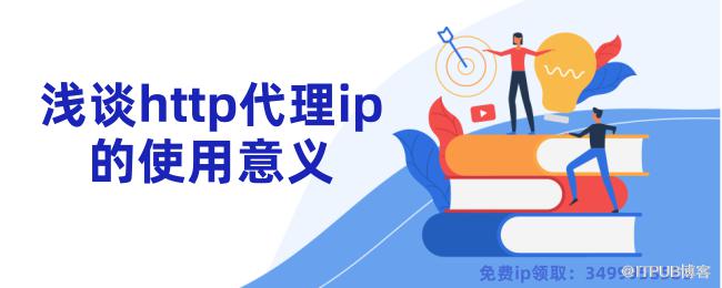 浅谈http代理ip的使用意义.png