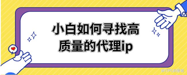 小白如何寻找高质量的代理ip (1).png