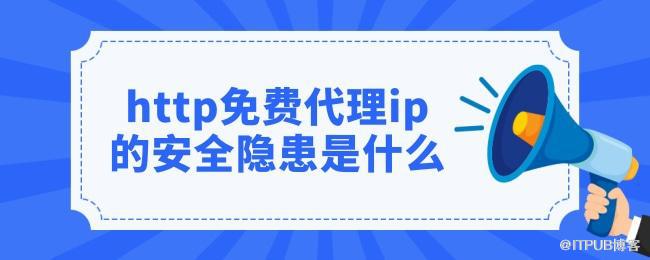 http免费代理ip的安全隐患是什么 (2).jpg