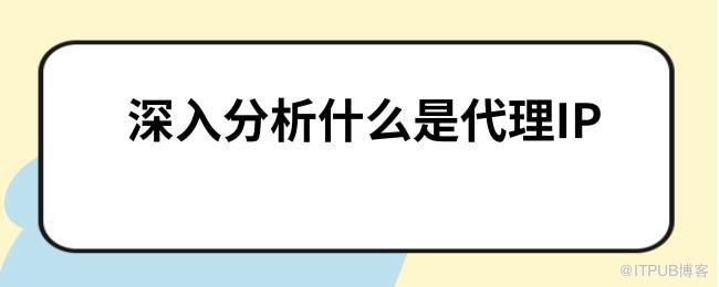 深入分析什么是代理IP.jpg