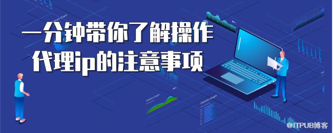 一分钟带你了解操作代理ip的注意事项.png