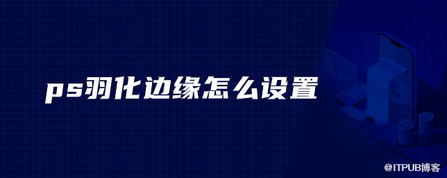 ps羽化邊緣怎麼設定