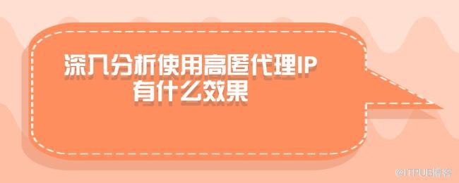 深入分析使用高匿代理IP有什么效果.jpg