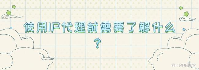 1629287130881883.jpg 使用IP代理前需要了解什么?.jpg