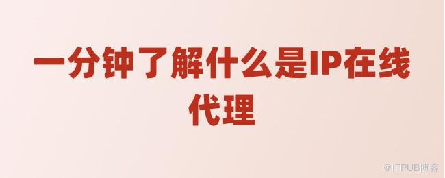一分钟了解什么是IP在线代理.jpg