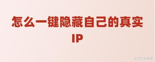怎么一键隐藏自己的真实IP.jpg